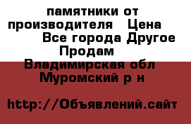 памятники от производителя › Цена ­ 3 500 - Все города Другое » Продам   . Владимирская обл.,Муромский р-н